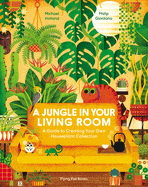 A Jungle in Your Living Room: A Guide to Creating Your Own Houseplant Collection - Holland, Michael - Hardcover