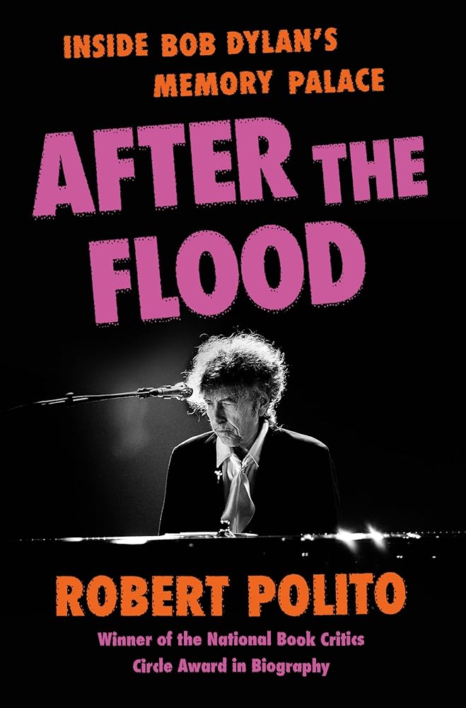 After the Flood: Inside Bob Dylan's Memory Palace by Robert Polito