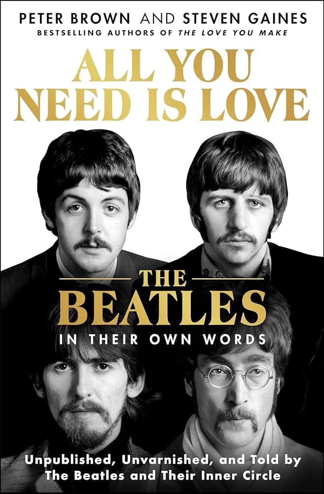 All You Need Is Love: The Beatles in Their Own Words: Unpublished, Unvarnished, and Told by The Beatles and Their Inner Circle by Peter Brown, Steven Gaines - Hardcover