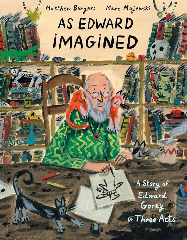 As Edward Imagined: A Story of Edward Gorey in Three Acts by Matthew Burgess, Marc Majewski