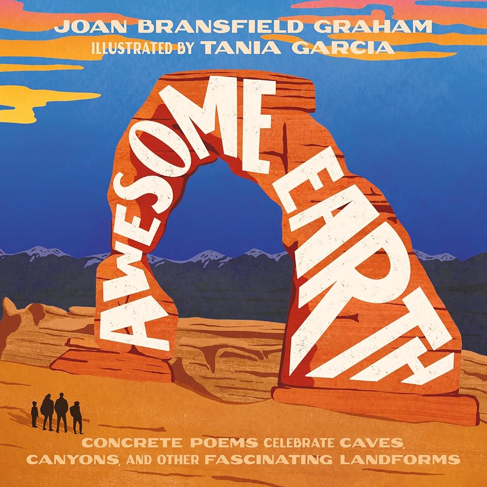 Awesome Earth: Concrete Poems Celebrate Caves, Canyons, and Other Fascinating Landforms by Joan Bransfield Graham, Tania Garcia