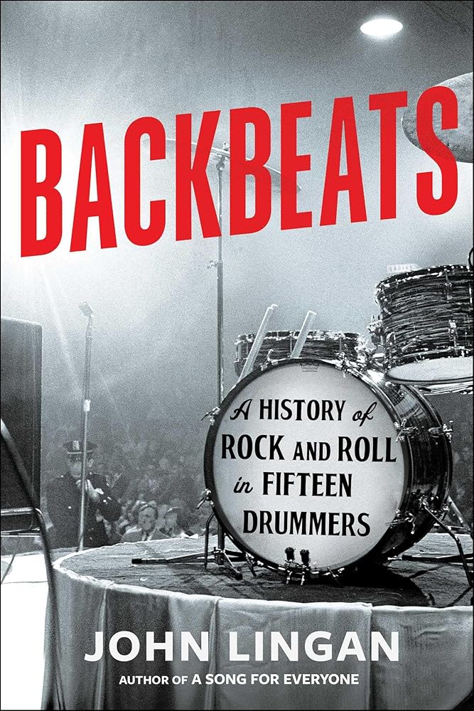 Backbeats: A History of Rock and Roll in Fifteen Drummers by John Lingan