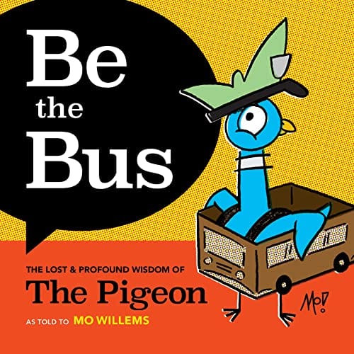 Be the Bus: The Lost & Profound Wisdom of The Pigeon - Willems, Mo