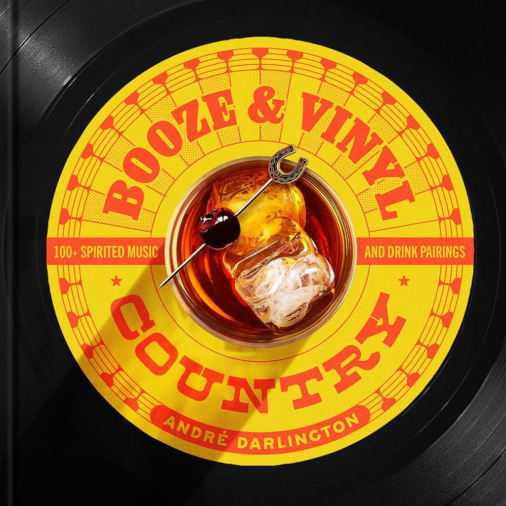 Booze & Vinyl Country: 100+ Spirited Music-and-Drink Pairings by André Darlington, Steve Legato
