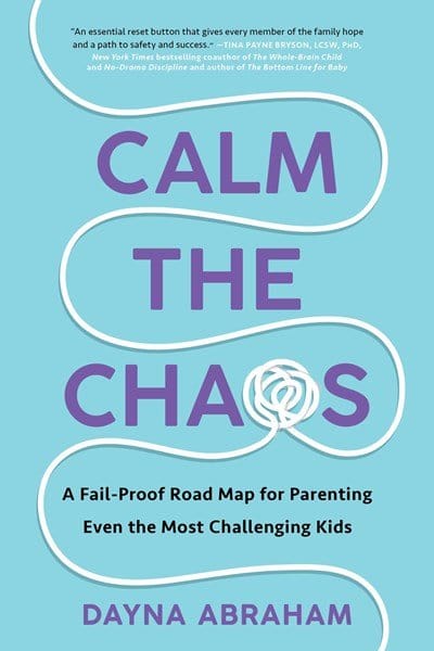 Calm the Chaos: A Fail-Proof Road Map for Parenting Even the Most Challenging Kids - Abraham, Dayna - Paperback