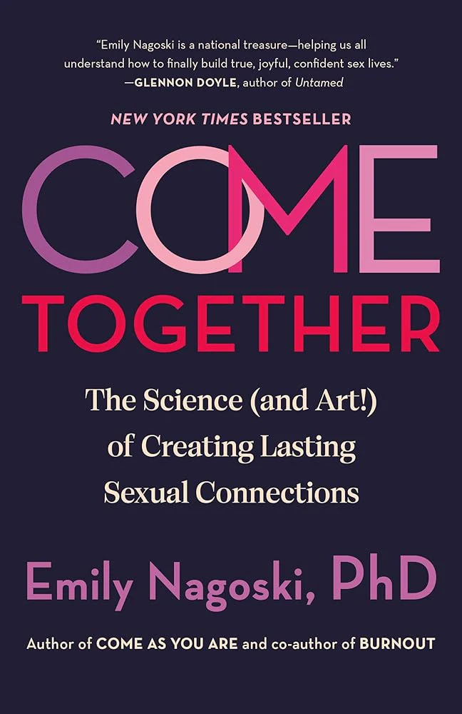 Come Together: The Science (and Art!) of Creating Lasting Sexual Connections by Emily Nagoski PhD
