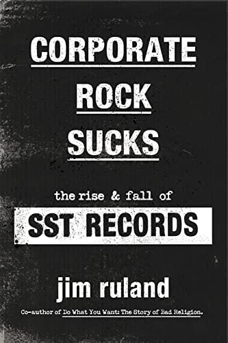 Corporate Rock Sucks: The Rise and Fall of SST Records - Ruland, Jim - Paperback