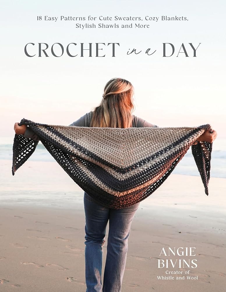 Crochet in a Day: 18 Easy Patterns for Cute Sweaters, Cozy Blankets, Stylish Shawls and More by Angie Bivins