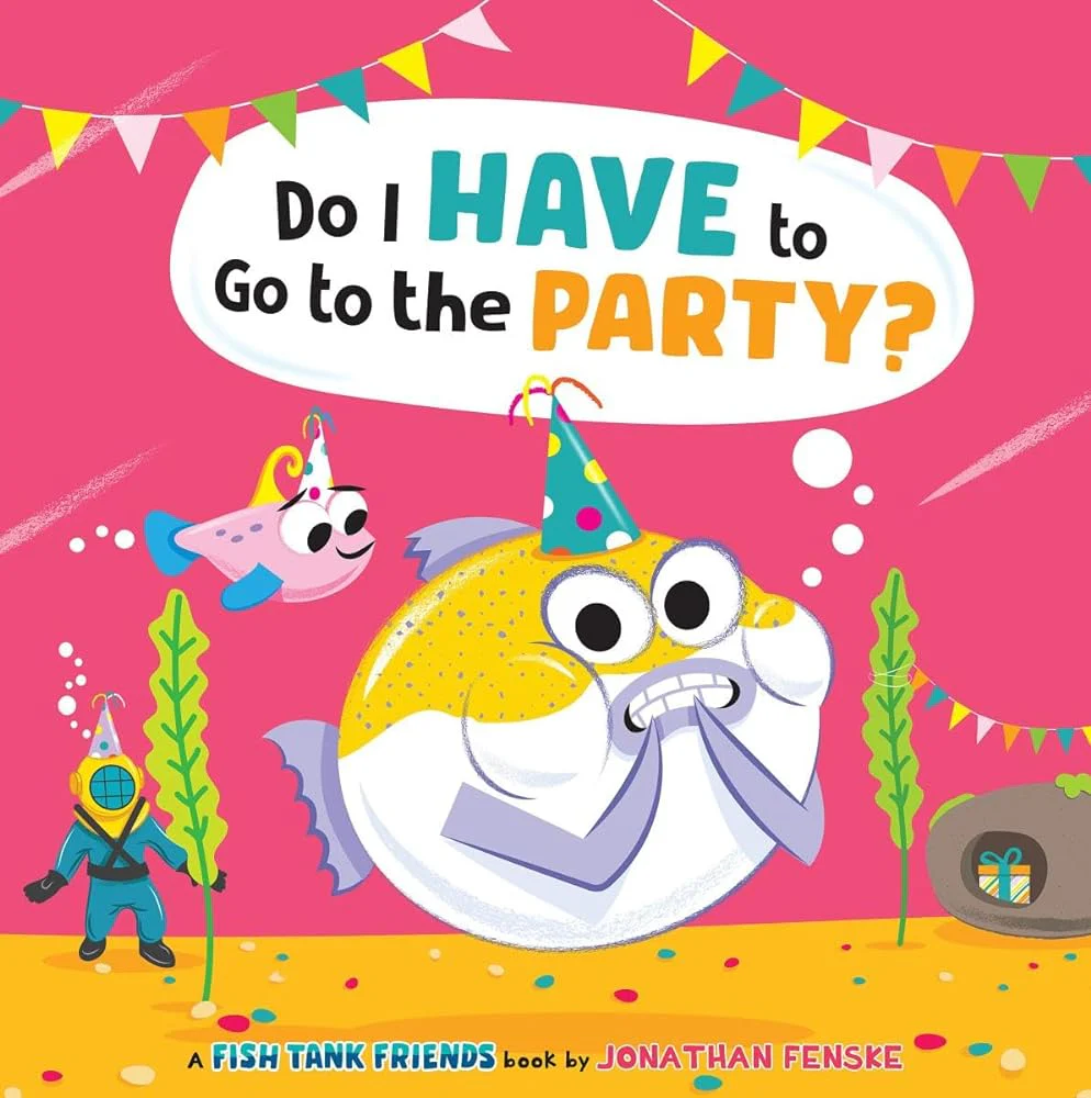 Do I Have to Go to the Party? (Fish Tank Friends) by Jonathan Fenske