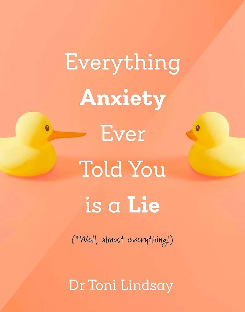 Everything Anxiety Ever Told You Is a Lie: *Well, almost everything! by Dr. Toni Lindsay - Hardcover