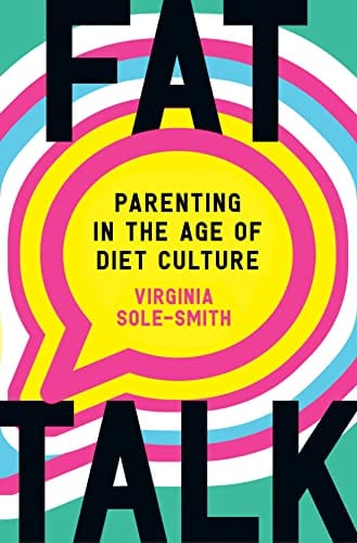 Fat Talk: Parenting in the Age of Diet Culture - Sole-Smith, Virginia - Hardcover