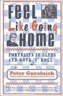 Feel Like Going Home: Portraits in Blues and Rock 'n' Roll  - Paperback