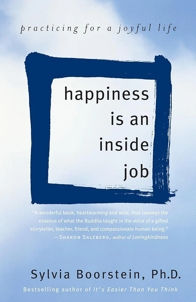 Happiness Is an Inside Job: Practicing for a Joyful Life by Sylvia Boorstein Ph.D.