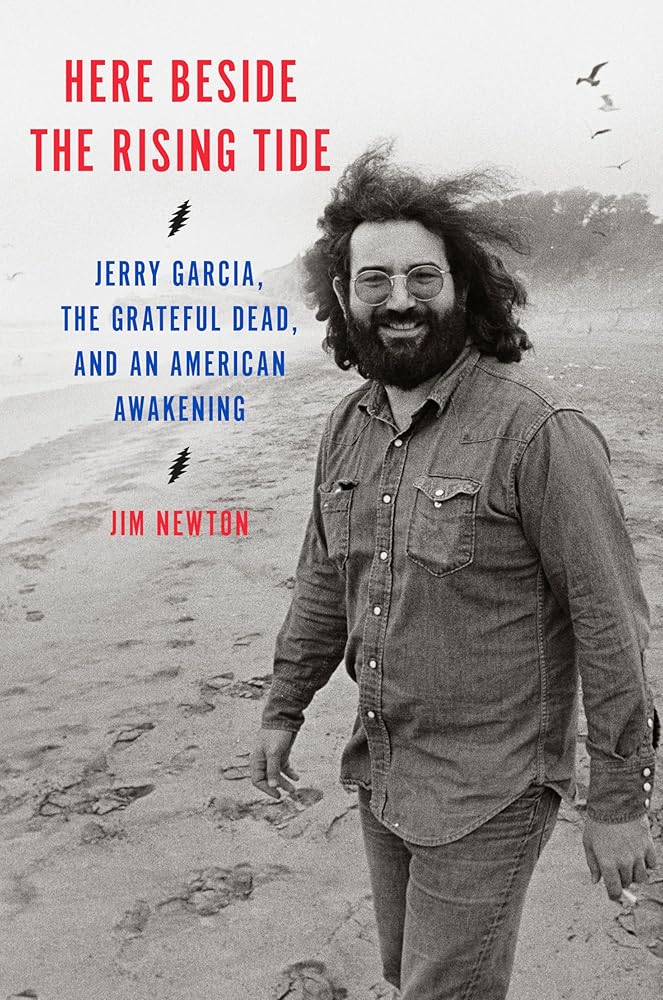 Here Beside the Rising Tide: Jerry Garcia, the Grateful Dead, and an American Awakening by Jim Newton