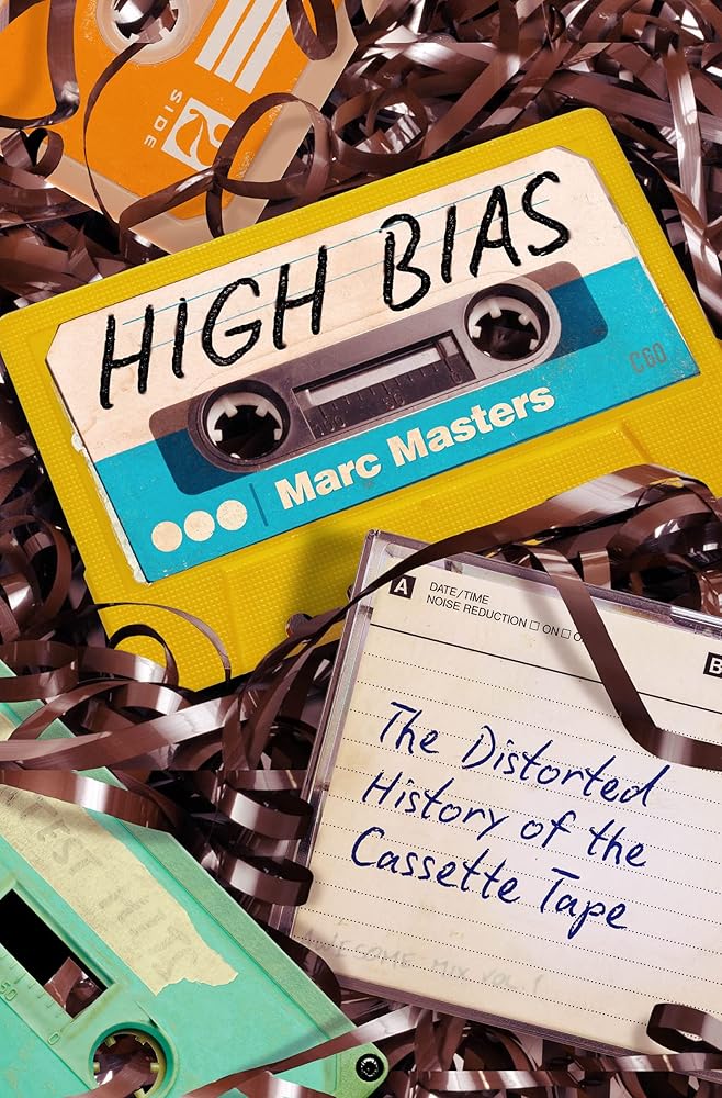 High Bias: The Distorted History of the Cassette Tape by Marc Masters