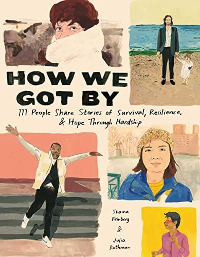 How We Got By: 111 People Share Stories of Survival, Resilience, and Hope Through Hardship - Feinberg, Shaina - Hardcover