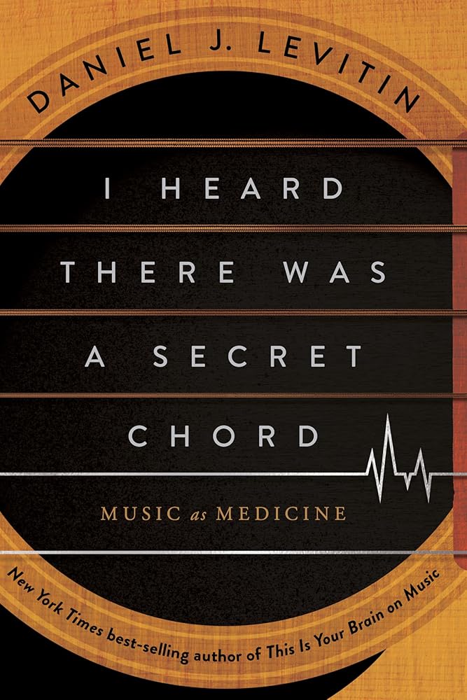 I Heard There Was a Secret Chord: Music as Medicine by Daniel J. Levitin - Paperback