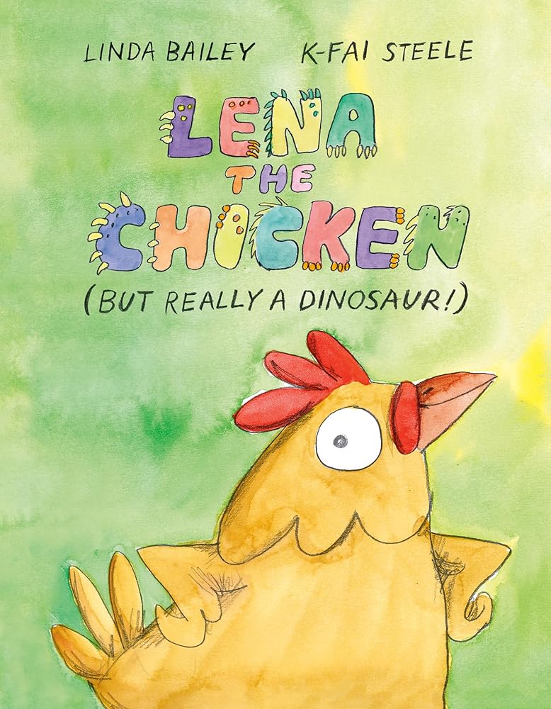 Lena the Chicken (But Really a Dinosaur!) by Linda Bailey, K-Fai Steele
