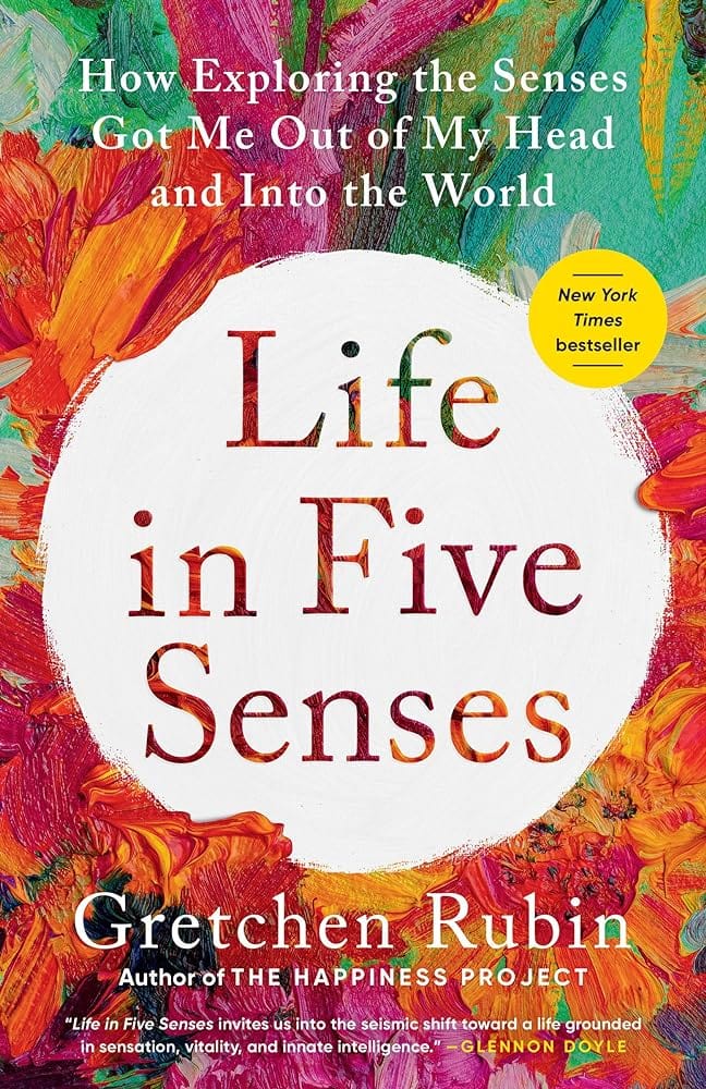 Life in Five Senses: How Exploring the Senses Got Me Out of My Head and Into the World by Gretchen Rubin - Paperback