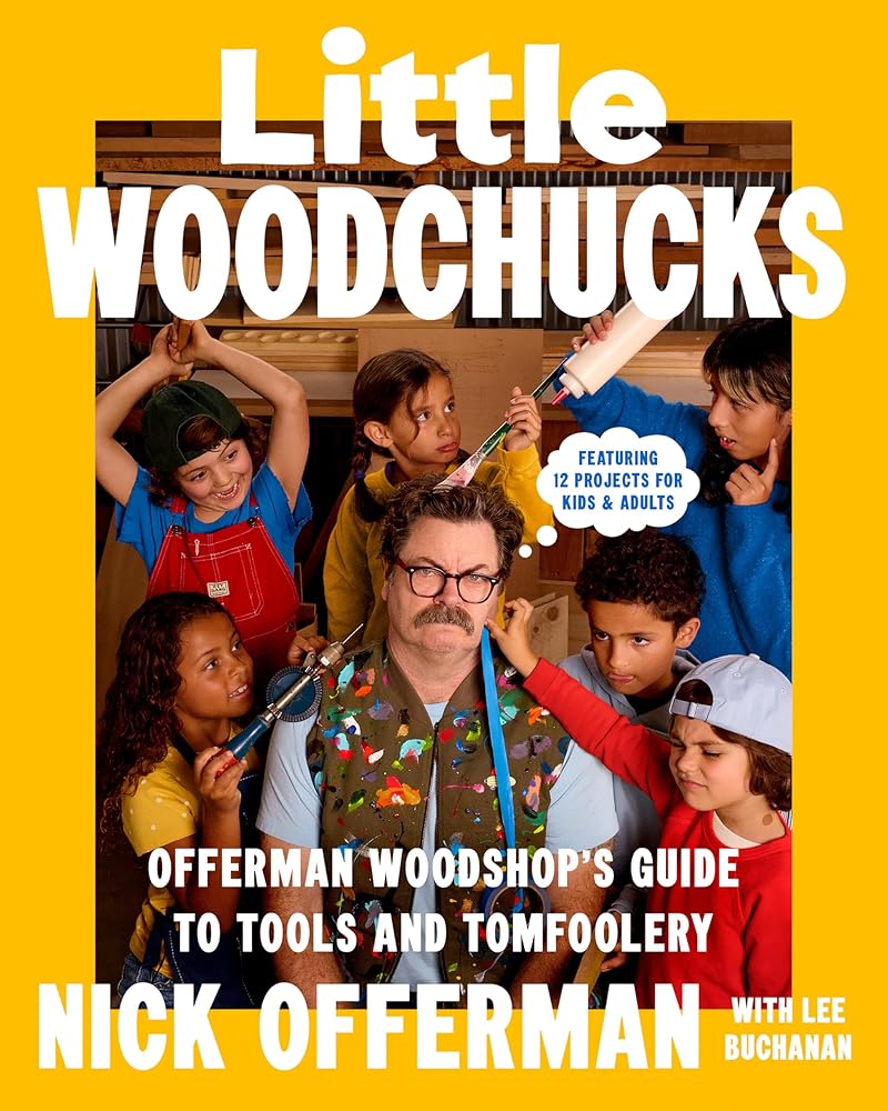 Little Woodchucks: Offerman Woodshop's Guide to Tools and Tomfoolery by Nick Offerman, Lee Buchanan