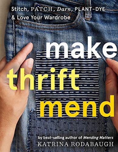 Make Thrift Mend: Stitch, Patch, Darn, Plant-Dye & Love Your Wardrobe - Hardcover
