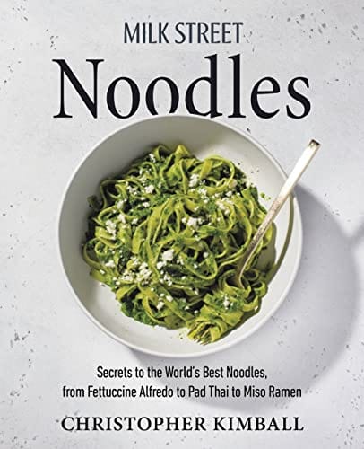 Milk Street Noodles: Secrets to the World’s Best Noodles, from Fettuccine Alfredo to Pad Thai to Miso Ramen
