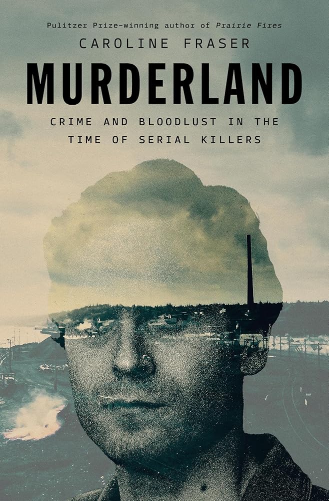 Murderland: Crime and Bloodlust in the Time of Serial Killers by Caroline Fraser - Hardcover