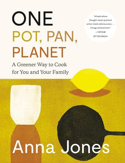 One: Pot, Pan, Planet: A Greener Way to Cook for You and Your Family: A Cookbook by Jones, Anna - Hardcover