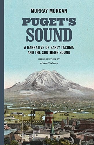 Puget's Sound: A Narrative of Early Tacoma and the Southern Sound by Murray Morgan, Michael Sean Sullivan