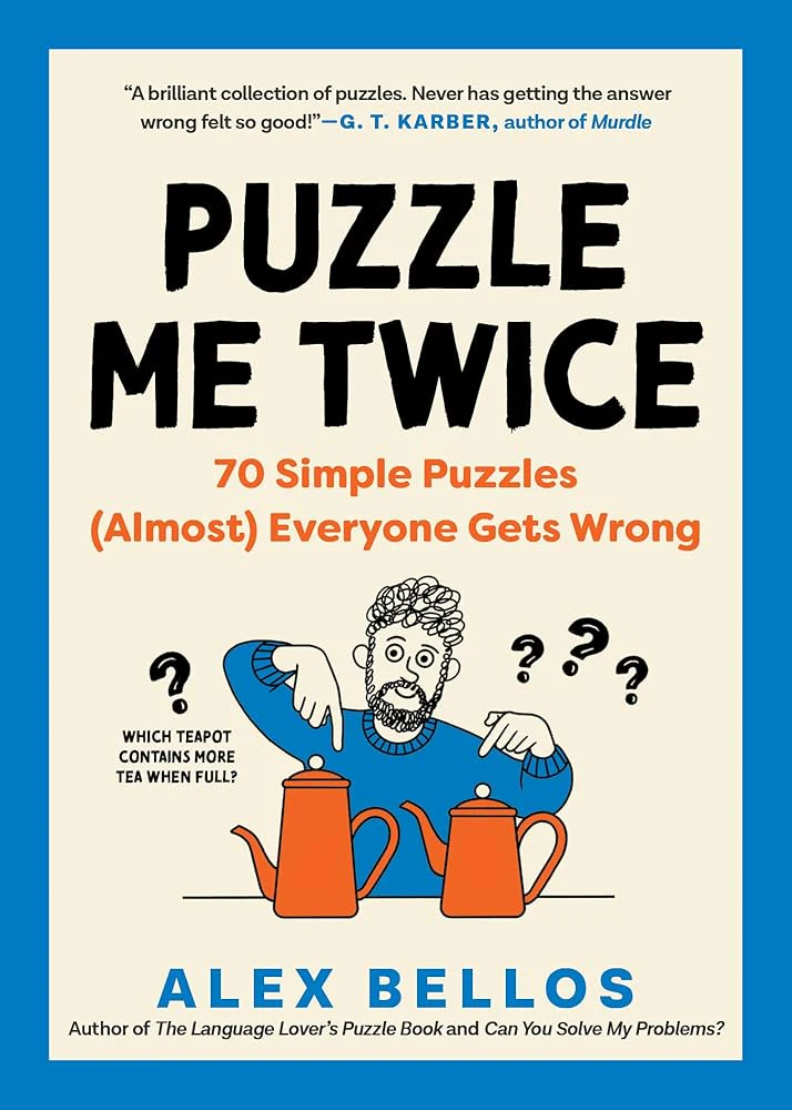 Puzzle Me Twice: 70 Simple Puzzles (Almost) Everyone Gets Wrong (Alex Bellos Puzzle Books) by Alex Bellos