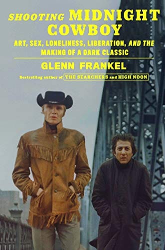 Shooting Midnight Cowboy: Art, Sex, Loneliness, Liberation, and the Making of a Dark Classic - Hardcover