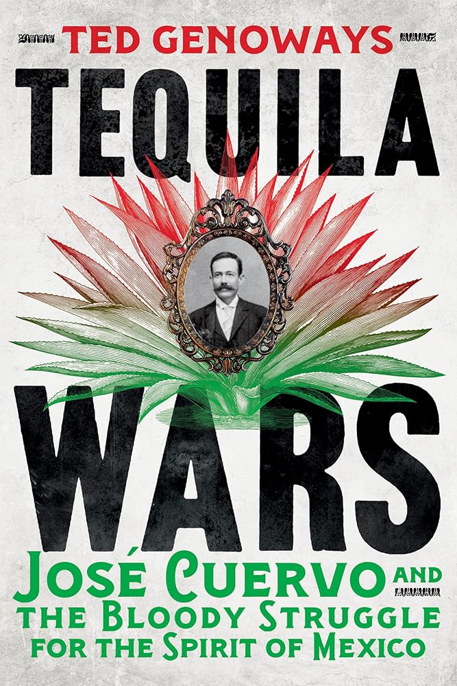 Tequila Wars: José Cuervo and the Bloody Struggle for the Spirit of Mexico by Ted Genoways