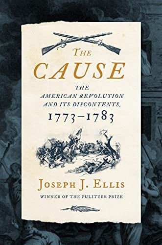 The Cause: The American Revolution and its Discontents, 1773-1783 - Hardcover