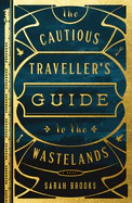The Cautious Traveller's Guide to the Wastelands: A Novel by Sarah Brooks - Paperback