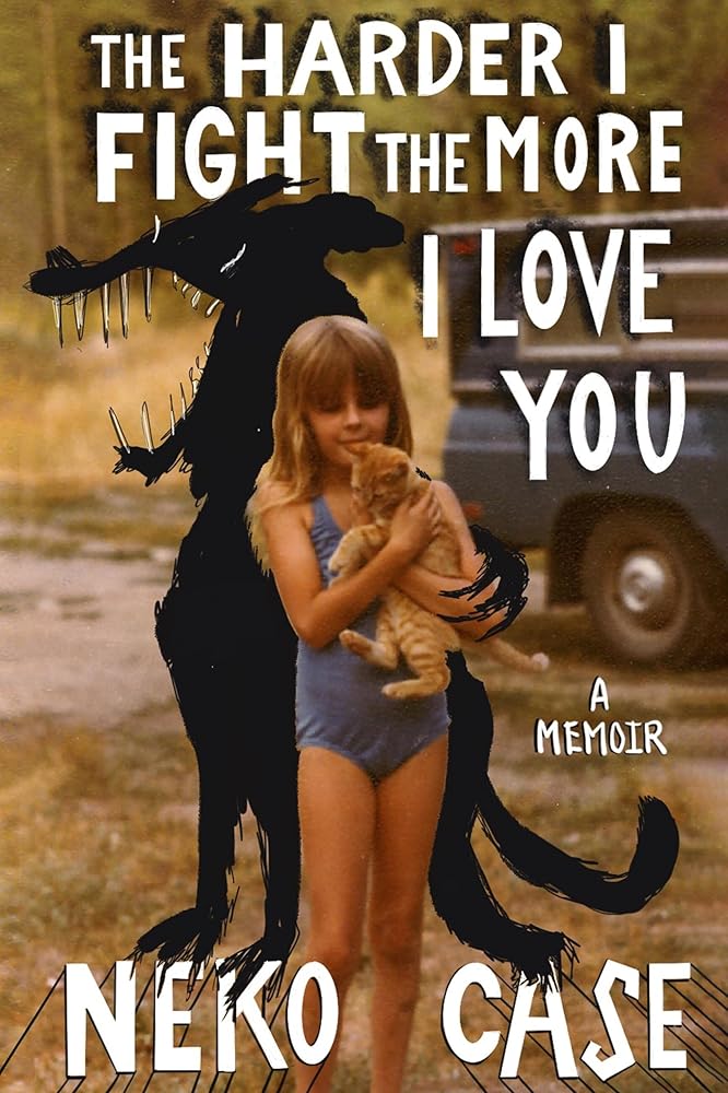 The Harder I Fight the More I Love You: A Memoir by Neko Case - Hardcover