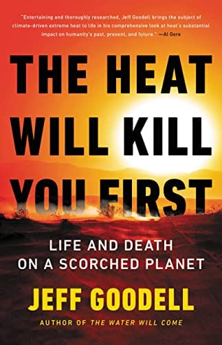 The Heat Will Kill You First: Life and Death on a Scorched Planet - Goodell, Jeff - Hardcover