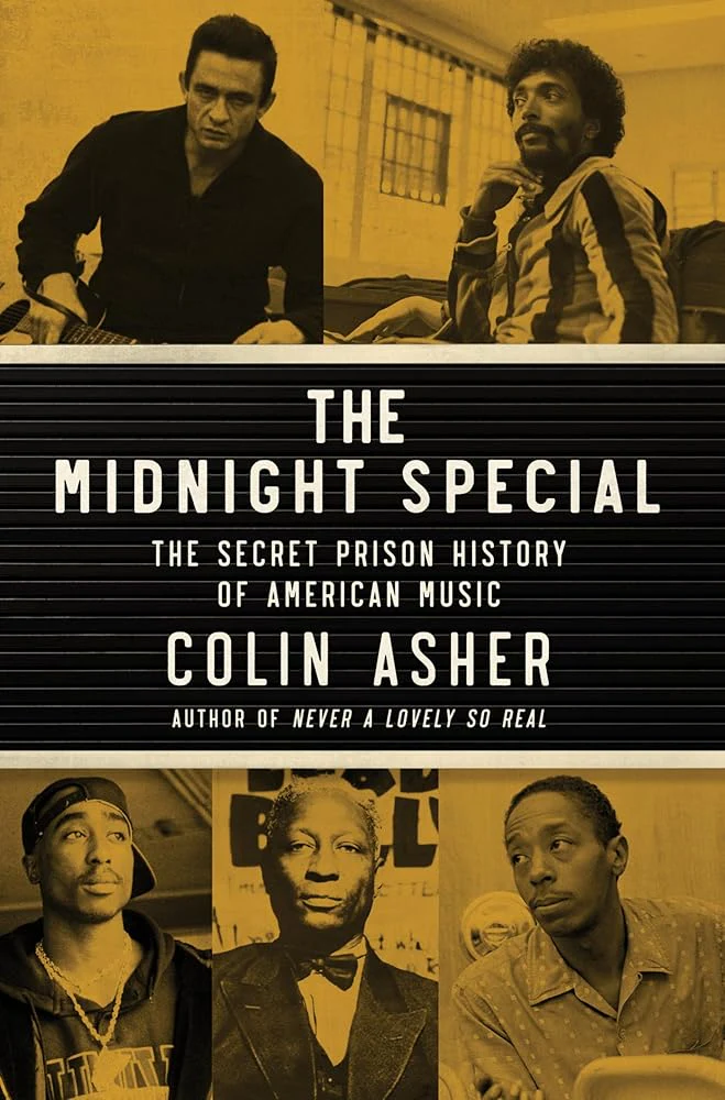 The Midnight Special: The Secret Prison History of American Music by Colin Asher