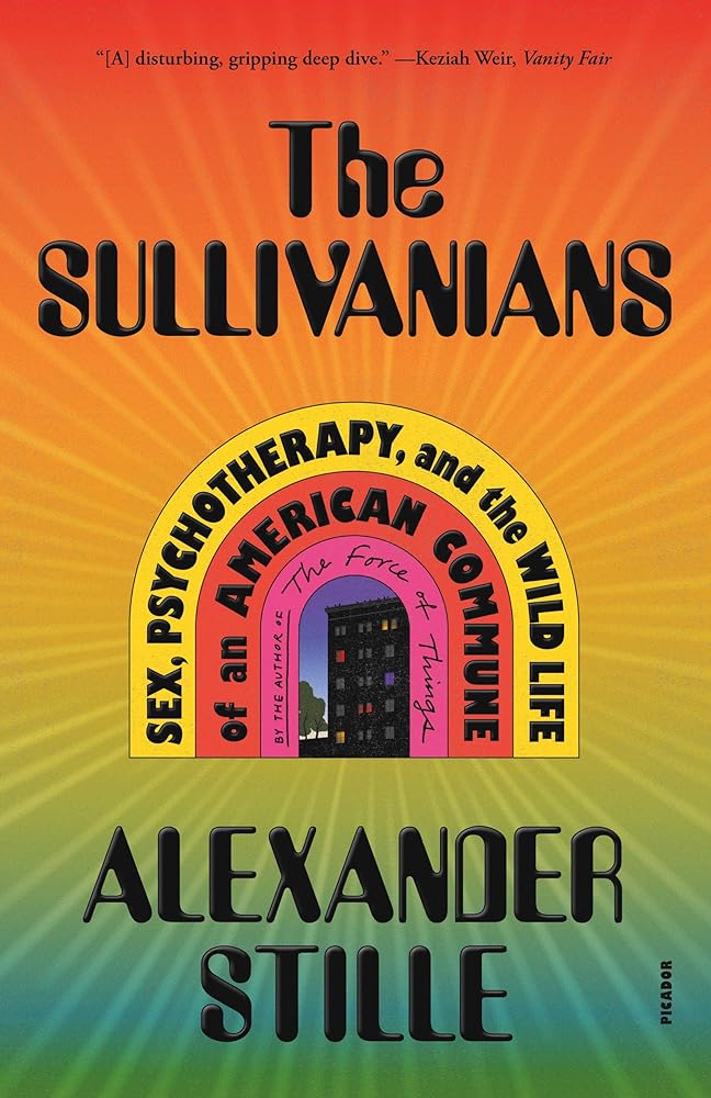 The Sullivanians: Sex, Psychotherapy, and the Wild Life of an American Commune by Alexander Stille - Paperback