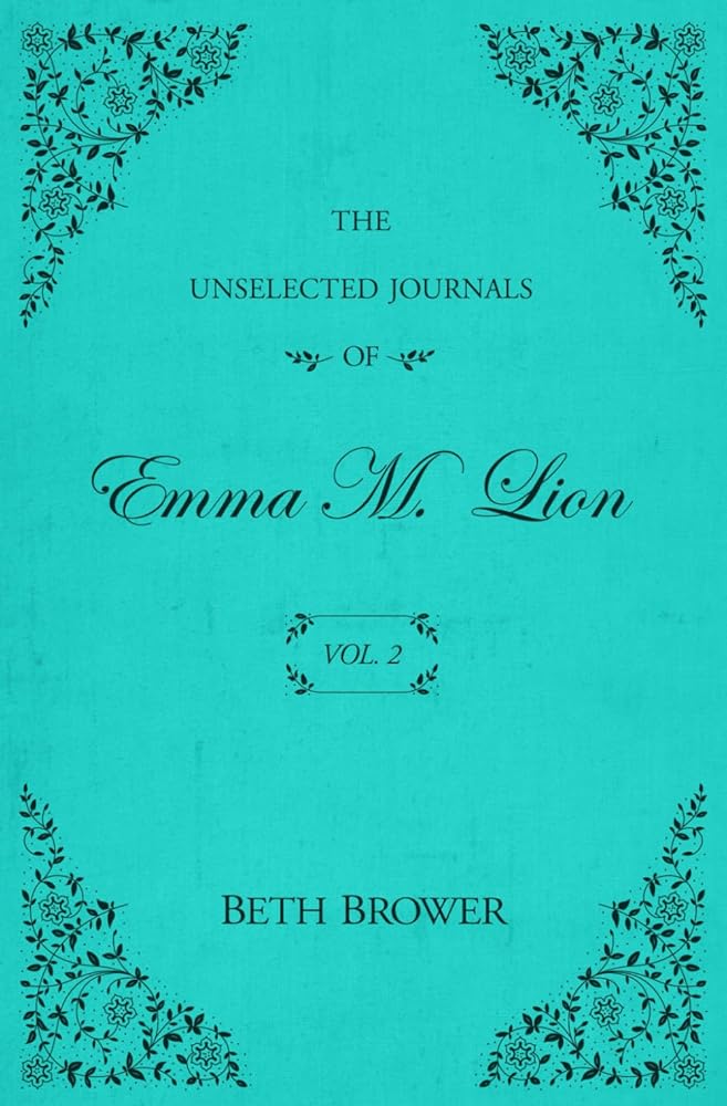 The Unselected Journals of Emma M. Lion: Vol. 2 by Beth Brower