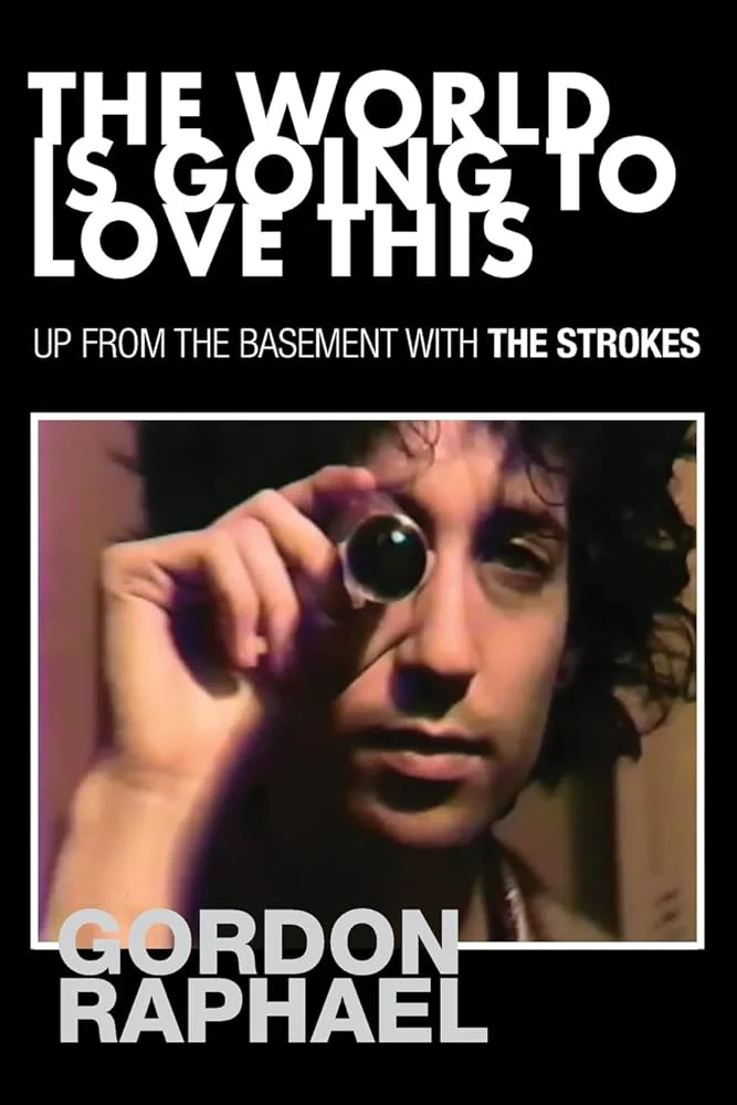 The World Is Going To Love This: Up from the Basement with The Strokes by Gordon Raphael