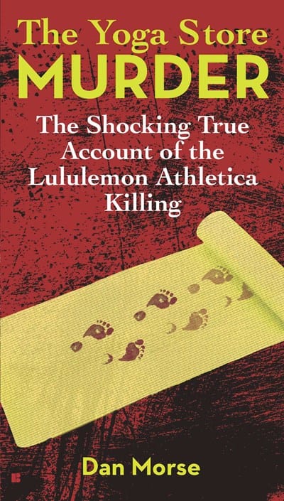 The Yoga Store Murder: The Shocking True Account of the Lululemon Athletica Killing - Morse, Dan - Paperback