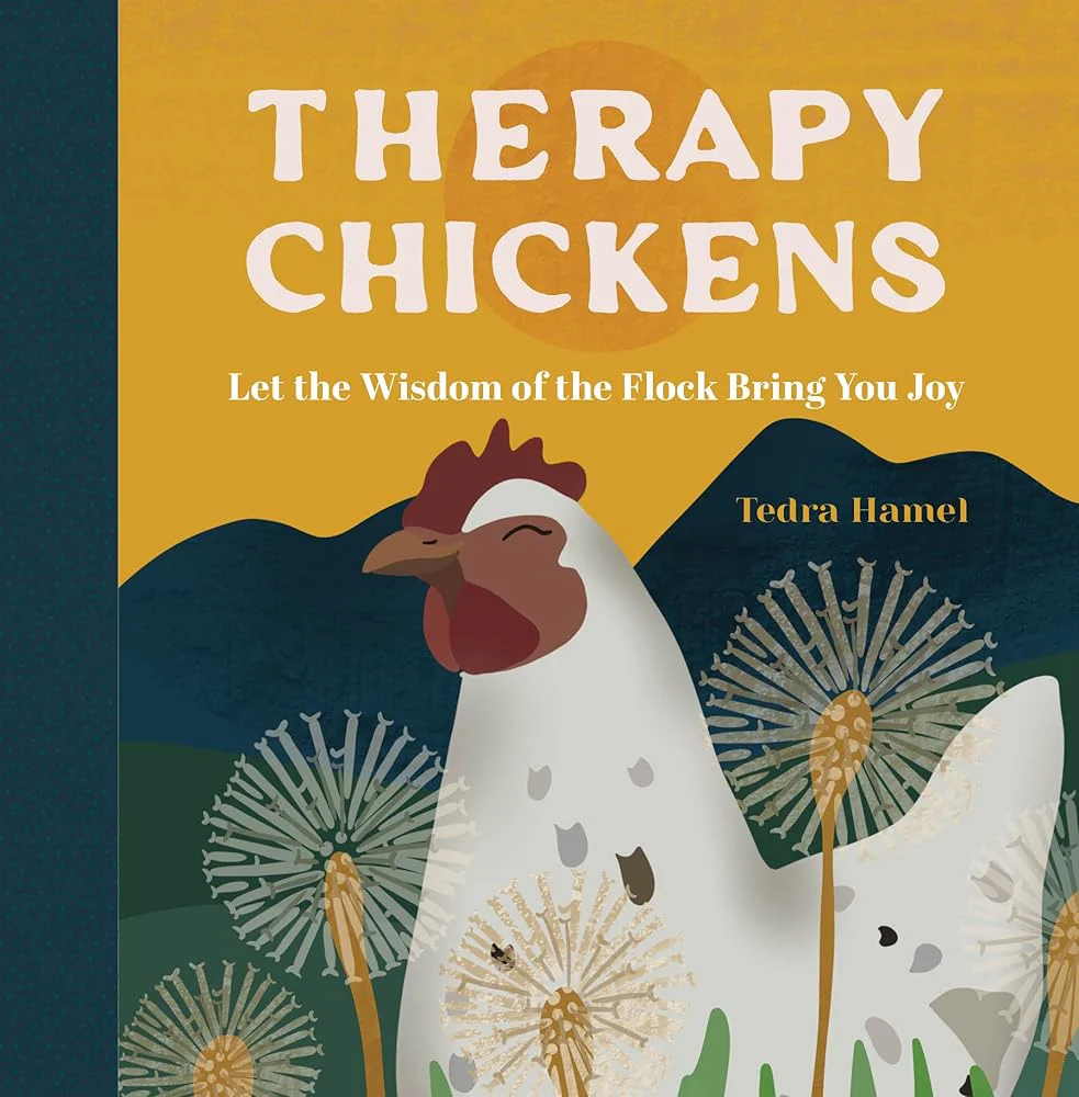 Therapy Chickens: Let the Wisdom of the Flock Bring You Joy by Tedra Hamel
