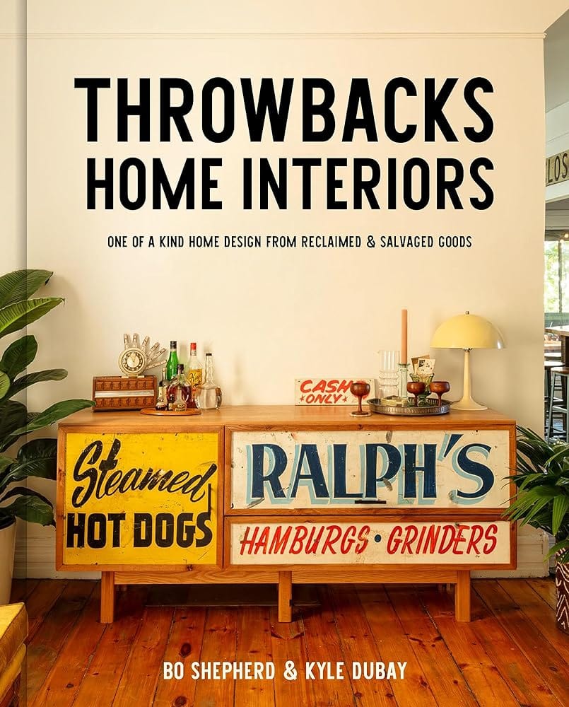 Throwbacks Home Interiors: One of a Kind Home Design from Reclaimed and Salvaged Goods by Bo Shepherd, Kyle Dubay
