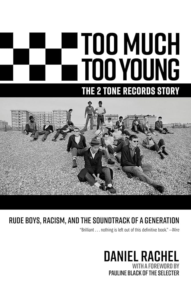 Too Much Too Young, the 2 Tone Records Story: Rude Boys, Racism, and the Soundtrack of a Generation by Daniel Rachel