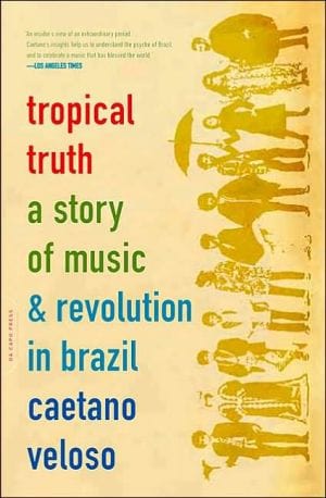 Tropical Truth: A Story Of Music And Revolution In Brazil - Paperback