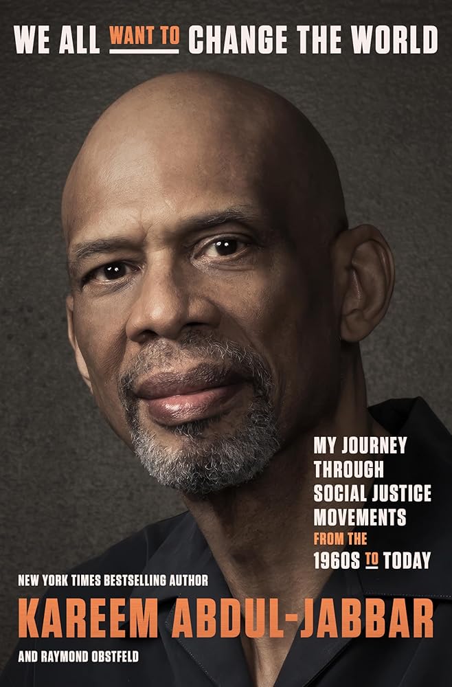We All Want to Change the World: My Journey Through Social Justice Movements from the 1960s to Today by Kareem Abdul-Jabbar, Raymond Obstfeld