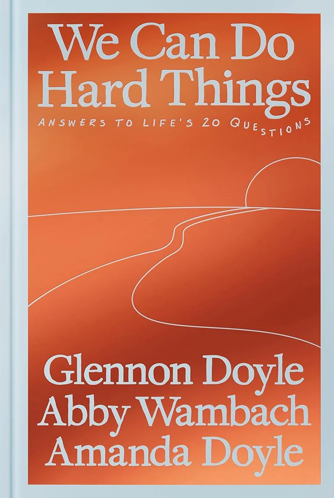 We Can Do Hard Things: Answers to Life's 20 Questions by Glennon Doyle, Abby Wambach, Amanda Doyle