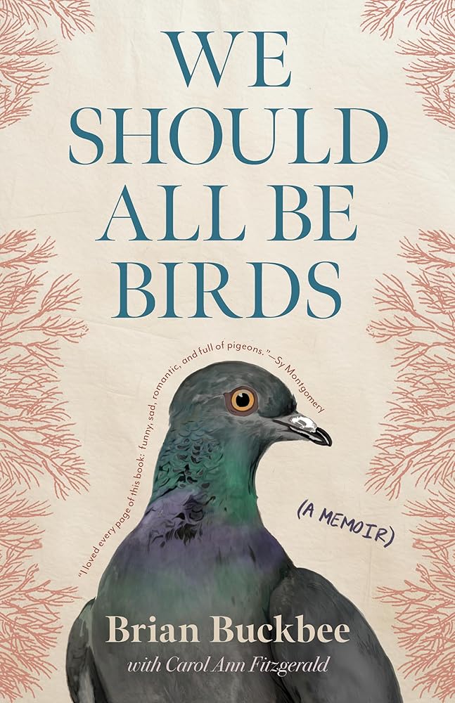We Should All Be Birds: A Memoir by Brian Buckbee, Carol Ann Fitzgerald