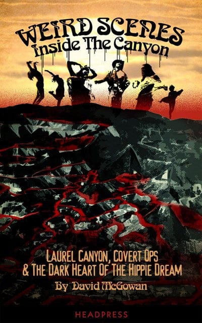 Weird Scenes Inside the Canyon: Laurel Canyon, Covert Ops & the Dark Heart of the Hippie Dream - McGowan, David Paperback