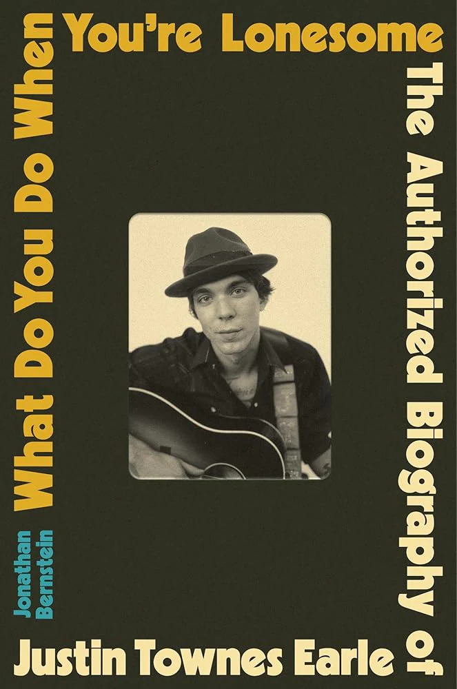 What Do You Do When You're Lonesome: The Authorized Biography of Justin Townes Earle by Jonathan Bernstein